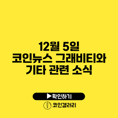 12월 5일 코인뉴스: 그래비티와 기타 관련 소식