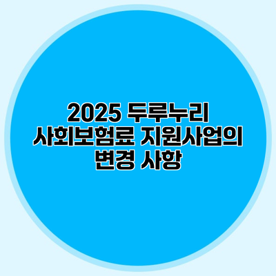 2025 두루누리 사회보험료 지원사업의 변경 사항