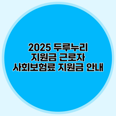 2025 두루누리 지원금 근로자 사회보험료 지원금 안내