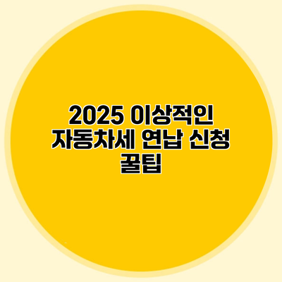 2025 이상적인 자동차세 연납 신청 꿀팁