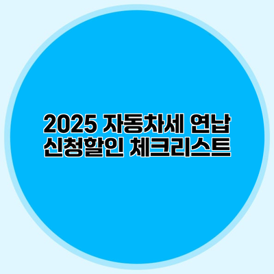2025 자동차세 연납 신청할인 체크리스트