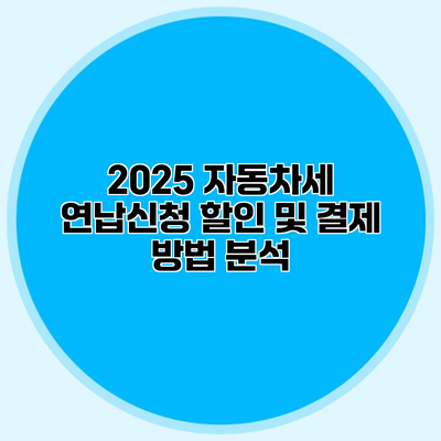 2025 자동차세 연납신청 할인 및 결제 방법 분석