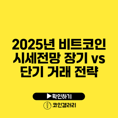 2025년 비트코인 시세전망: 장기 vs 단기 거래 전략