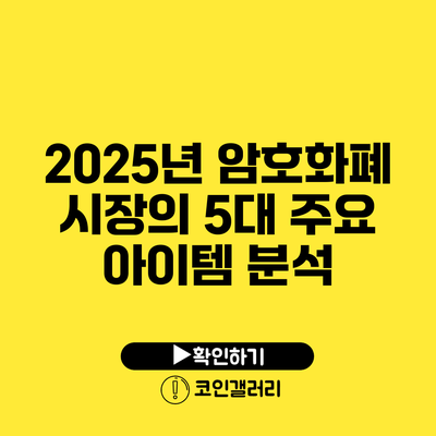 2025년 암호화폐 시장의 5대 주요 아이템 분석