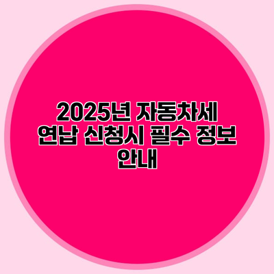 2025년 자동차세 연납 신청시 필수 정보 안내