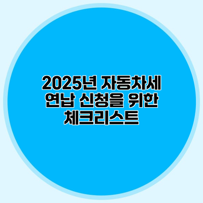 2025년 자동차세 연납 신청을 위한 체크리스트