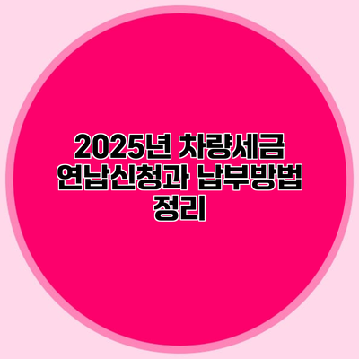 2025년 차량세금 연납신청과 납부방법 정리