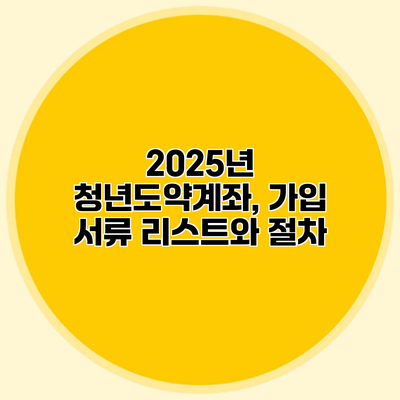 2025년 청년도약계좌, 가입 서류 리스트와 절차
