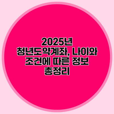 2025년 청년도약계좌, 나이와 조건에 따른 정보 총정리
