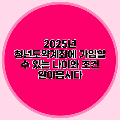 2025년 청년도약계좌에 가입할 수 있는 나이와 조건 알아봅시다