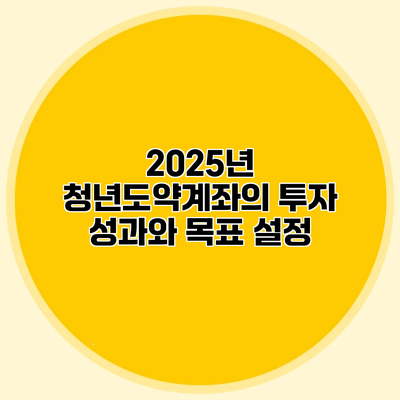 2025년 청년도약계좌의 투자 성과와 목표 설정