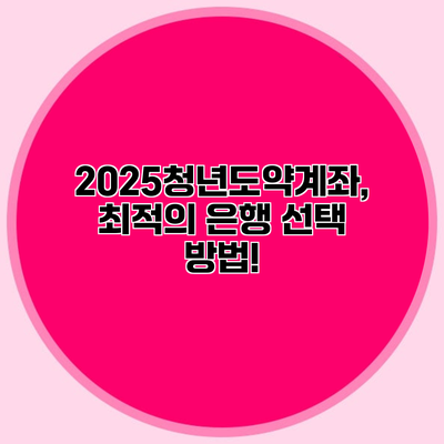 2025청년도약계좌, 최적의 은행 선택 방법!