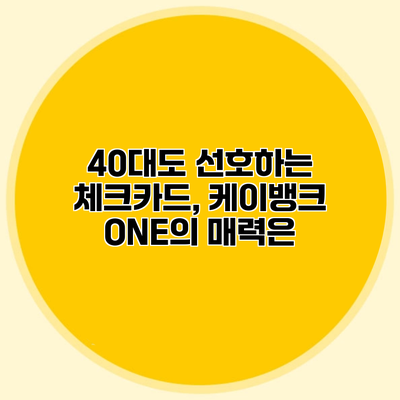 40대도 선호하는 체크카드, 케이뱅크 ONE의 매력은?