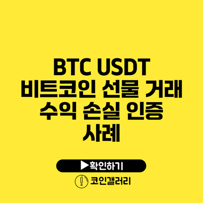 BTC USDT 비트코인 선물 거래 수익 손실 인증 사례