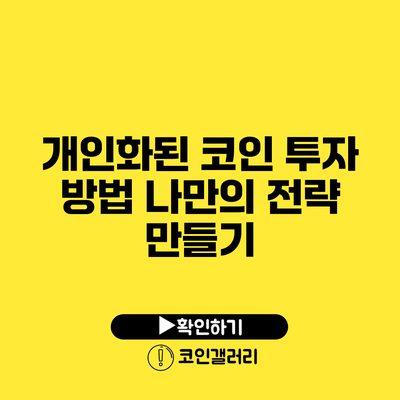 개인화된 코인 투자 방법: 나만의 전략 만들기