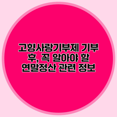 고향사랑기부제 기부 후, 꼭 알아야 할 연말정산 관련 정보