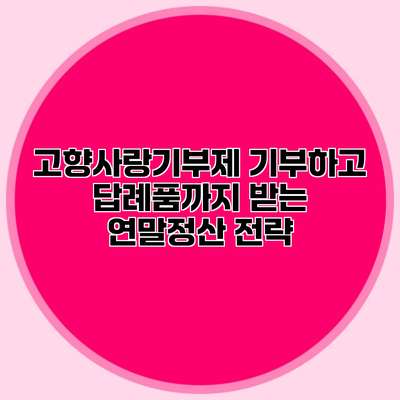 고향사랑기부제 기부하고 답례품까지 받는 연말정산 전략