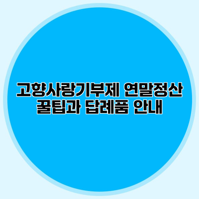 고향사랑기부제 연말정산 꿀팁과 답례품 안내