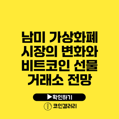 남미 가상화폐 시장의 변화와 비트코인 선물 거래소 전망