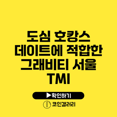 도심 호캉스 데이트에 적합한 그래비티 서울 TMI