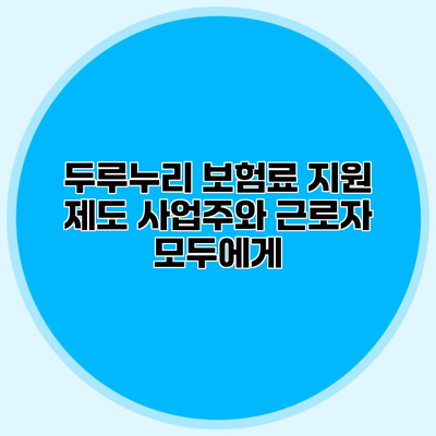 두루누리 보험료 지원 제도 사업주와 근로자 모두에게