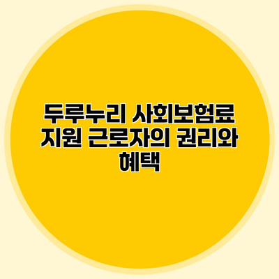 두루누리 사회보험료 지원 근로자의 권리와 혜택