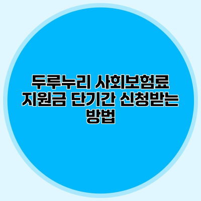 두루누리 사회보험료 지원금 단기간 신청받는 방법