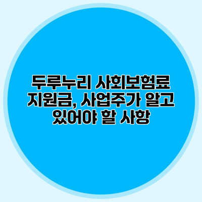 두루누리 사회보험료 지원금, 사업주가 알고 있어야 할 사항