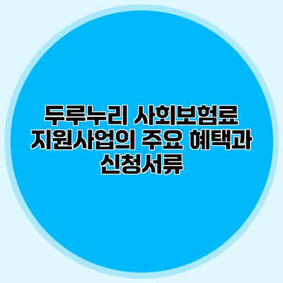 두루누리 사회보험료 지원사업의 주요 혜택과 신청서류