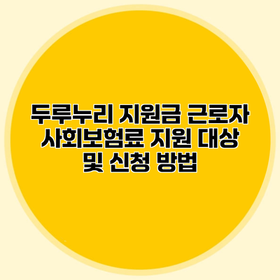 두루누리 지원금 근로자 사회보험료 지원 대상 및 신청 방법
