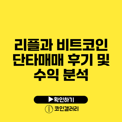 리플과 비트코인 단타매매 후기 및 수익 분석