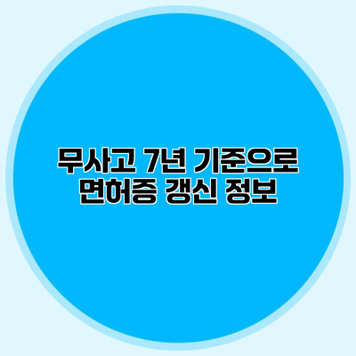 무사고 7년 기준으로 면허증 갱신 정보