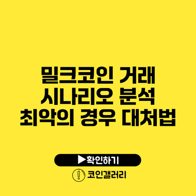 밀크코인 거래 시나리오 분석: 최악의 경우 대처법