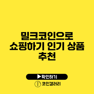 밀크코인으로 쇼핑하기: 인기 상품 추천