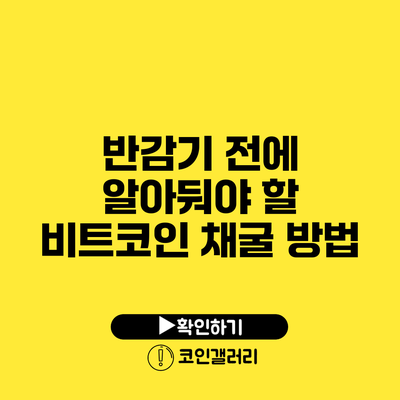 반감기 전에 알아둬야 할 비트코인 채굴 방법