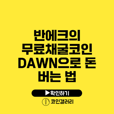 반에크의 무료채굴코인 DAWN으로 돈 버는 법