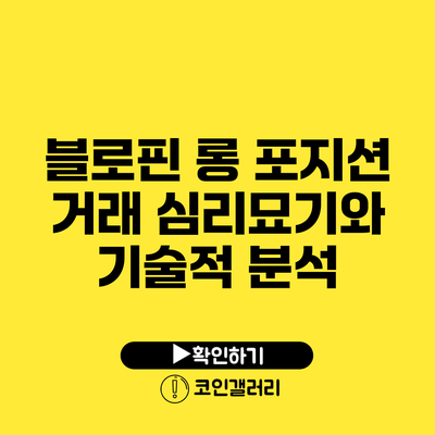 블로핀 롱 포지션 거래: 심리묘기와 기술적 분석