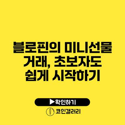 블로핀의 미니선물 거래, 초보자도 쉽게 시작하기
