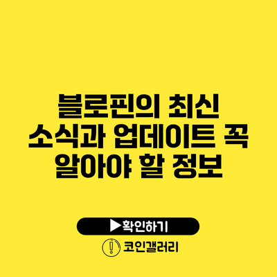 블로핀의 최신 소식과 업데이트: 꼭 알아야 할 정보