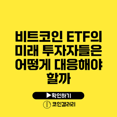 비트코인 ETF의 미래: 투자자들은 어떻게 대응해야 할까?