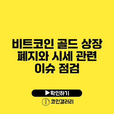 비트코인 골드 상장 폐지와 시세 관련 이슈 점검