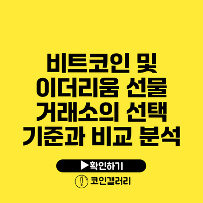 비트코인 및 이더리움 선물 거래소의 선택 기준과 비교 분석