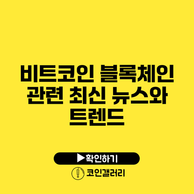 비트코인 블록체인 관련 최신 뉴스와 트렌드