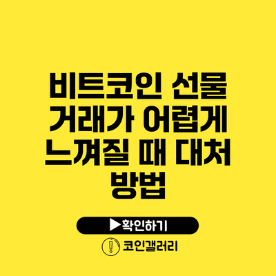 비트코인 선물 거래가 어렵게 느껴질 때 대처 방법