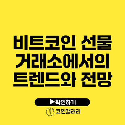 비트코인 선물 거래소에서의 트렌드와 전망