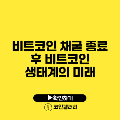 비트코인 채굴 종료 후 비트코인 생태계의 미래