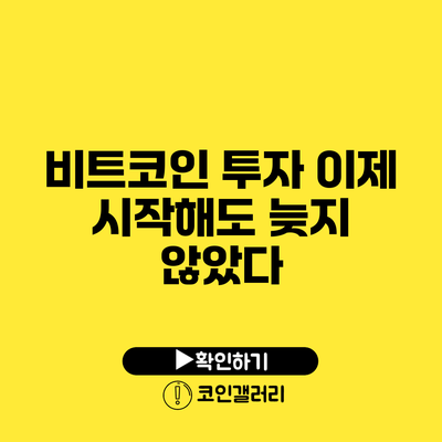 비트코인 투자: 이제 시작해도 늦지 않았다