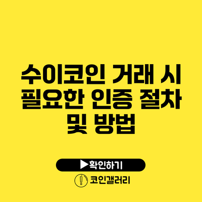 수이코인 거래 시 필요한 인증 절차 및 방법