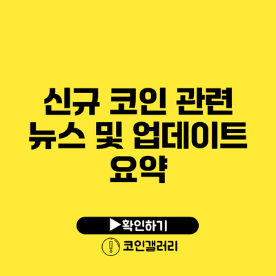 신규 코인 관련 뉴스 및 업데이트 요약
