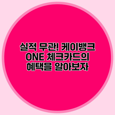실적 무관! 케이뱅크 ONE 체크카드의 혜택을 알아보자